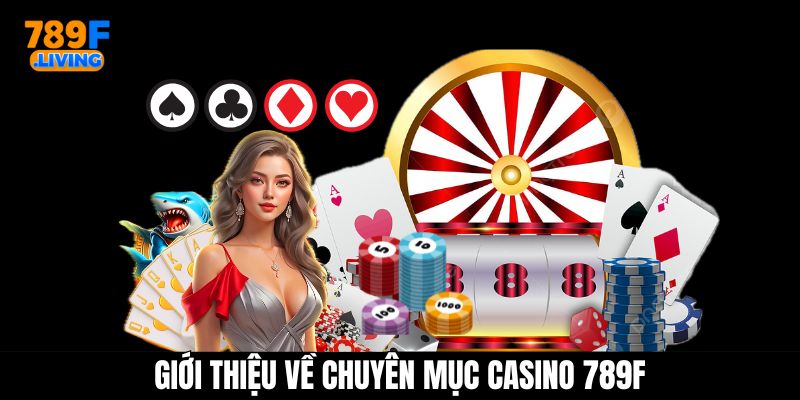 Giới thiệu về chuyên mục đặt cược Casino 789F