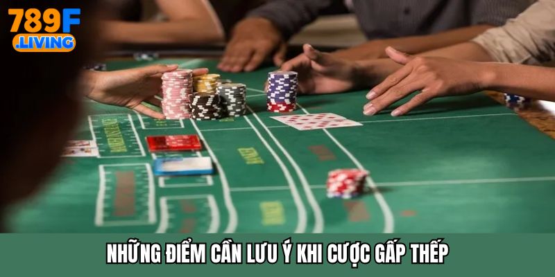 Những điểm cần lưu ý khi cược gấp thếp
